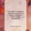 Dwight D. Eisenhower quote: “I thought it completely absurd to mention…”- at QuotesQuotesQuotes.com