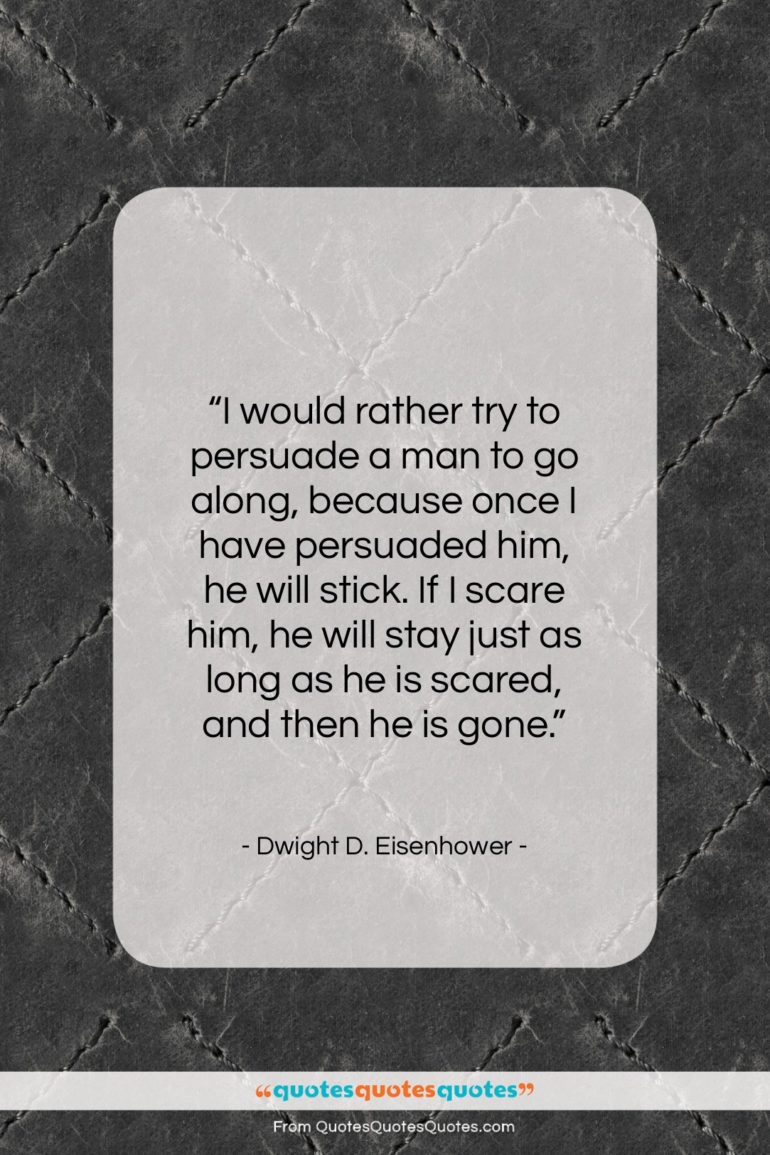 Dwight D. Eisenhower quote: “I would rather try to persuade a…”- at QuotesQuotesQuotes.com