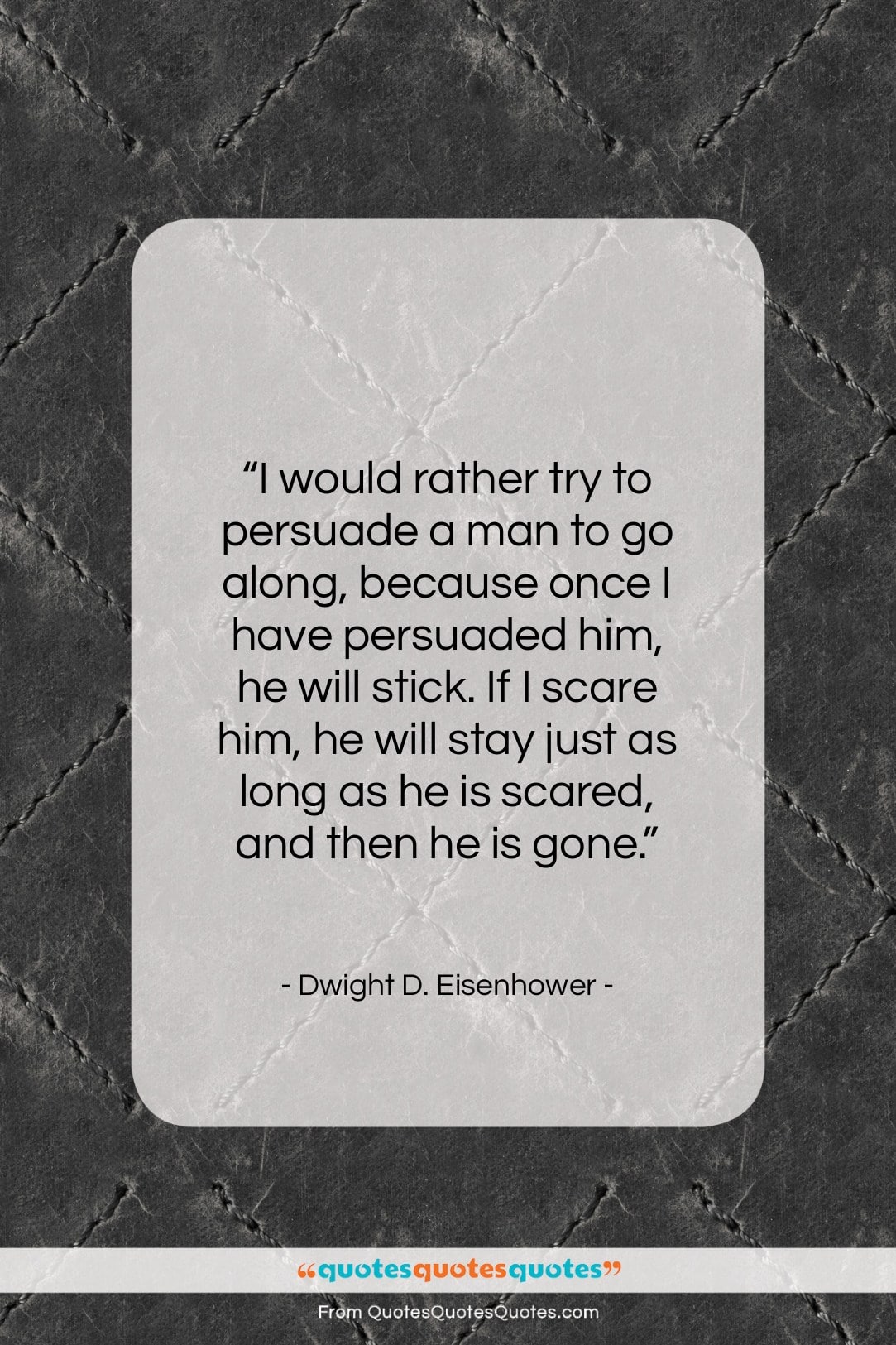 Dwight D. Eisenhower quote: “I would rather try to persuade a…”- at QuotesQuotesQuotes.com