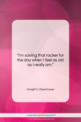 Dwight D. Eisenhower quote: “I’m saving that rocker for the day…”- at QuotesQuotesQuotes.com