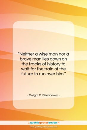 Dwight D. Eisenhower quote: “Neither a wise man nor a brave…”- at QuotesQuotesQuotes.com