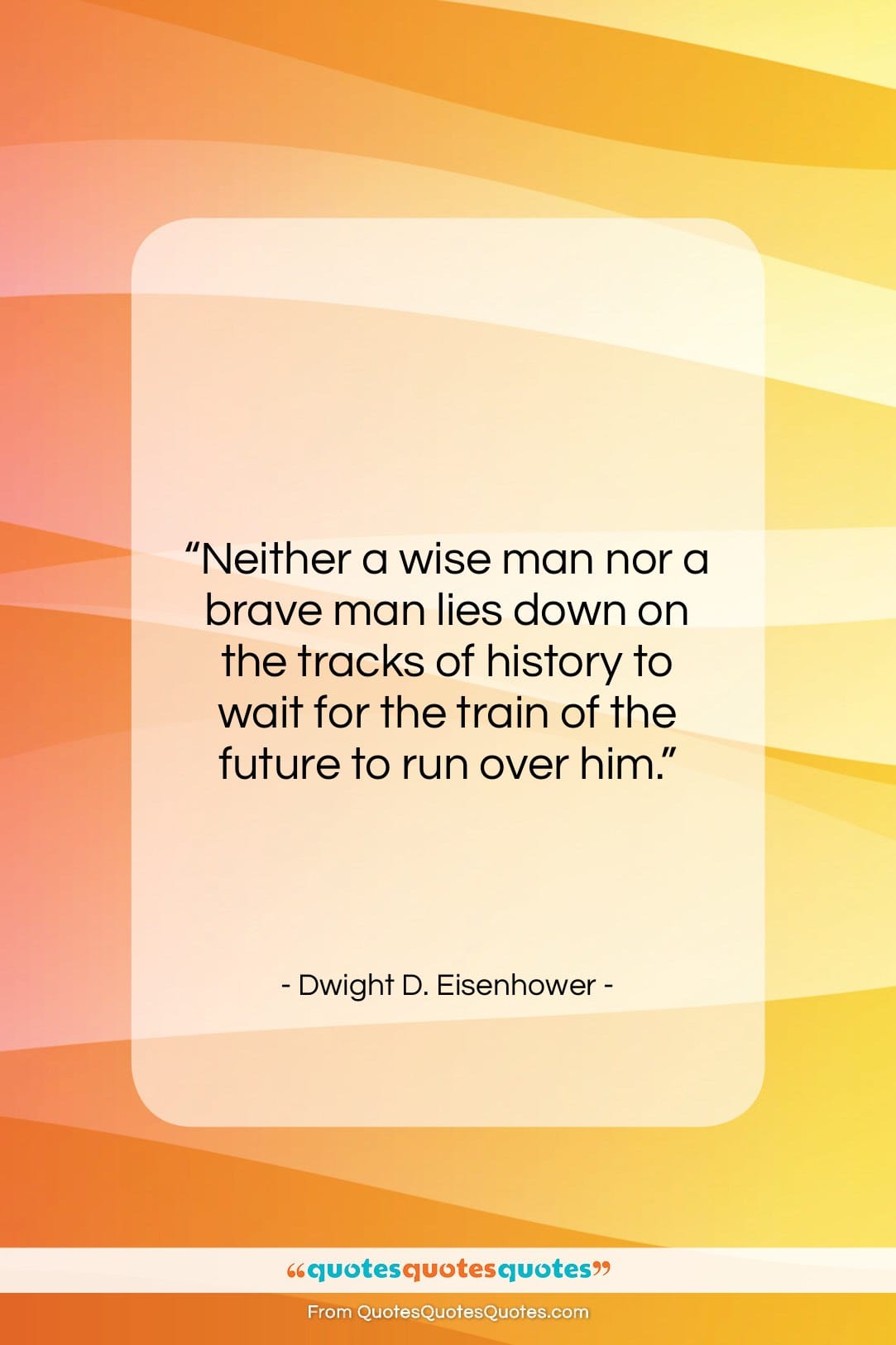 Dwight D. Eisenhower quote: “Neither a wise man nor a brave…”- at QuotesQuotesQuotes.com