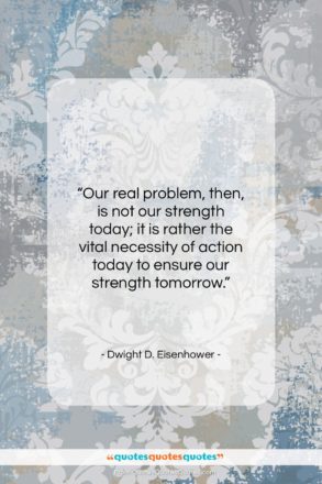 Dwight D. Eisenhower quote: “Our real problem, then, is not our…”- at QuotesQuotesQuotes.com