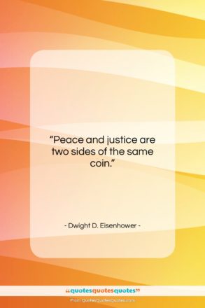 Dwight D. Eisenhower quote: “Peace and justice are two sides of…”- at QuotesQuotesQuotes.com