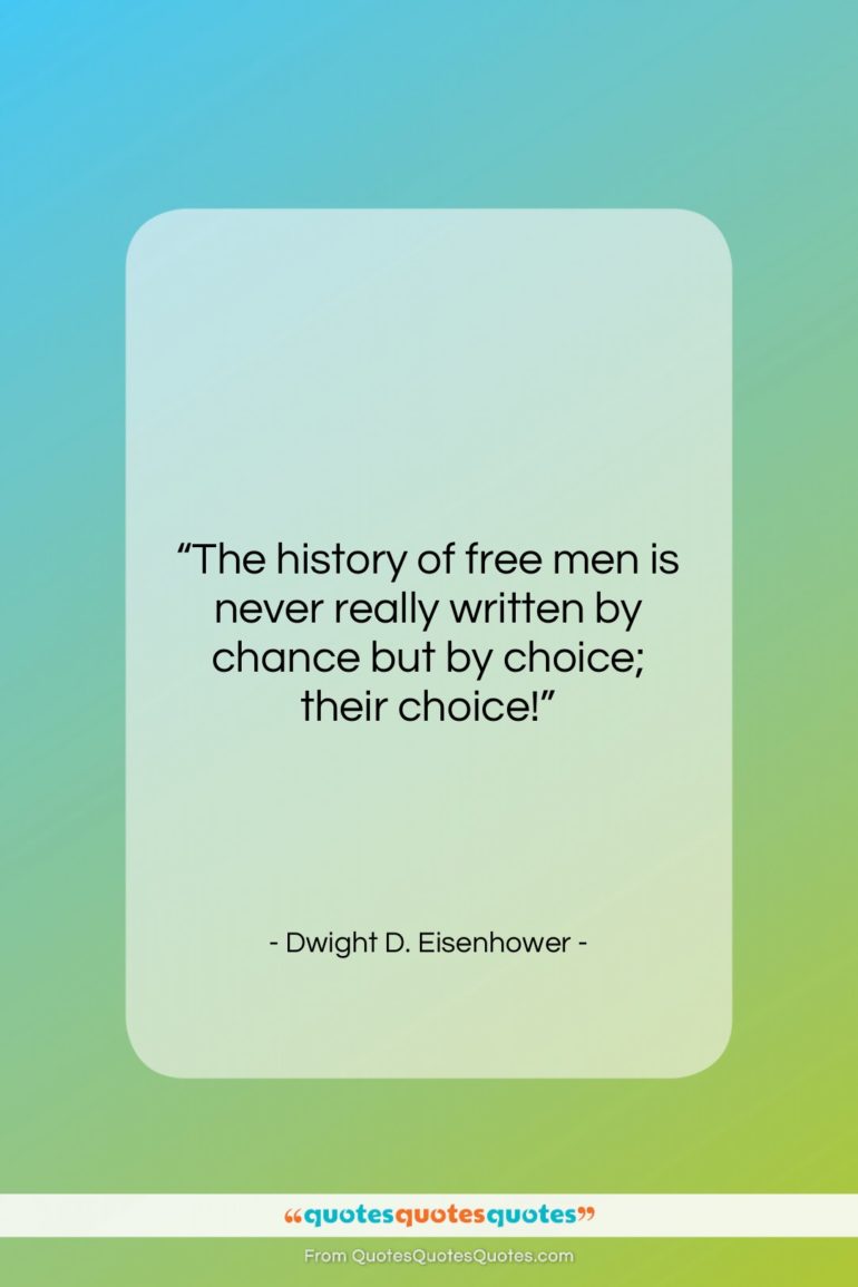 Dwight D. Eisenhower quote: “The history of free men is never…”- at QuotesQuotesQuotes.com