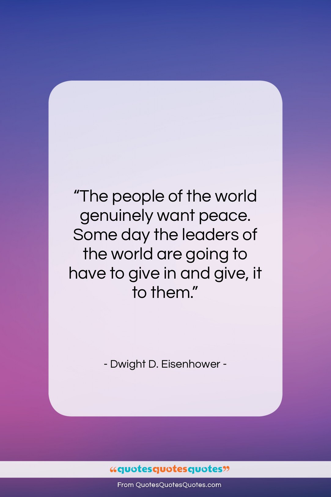 Dwight D. Eisenhower quote: “The people of the world genuinely want…”- at QuotesQuotesQuotes.com