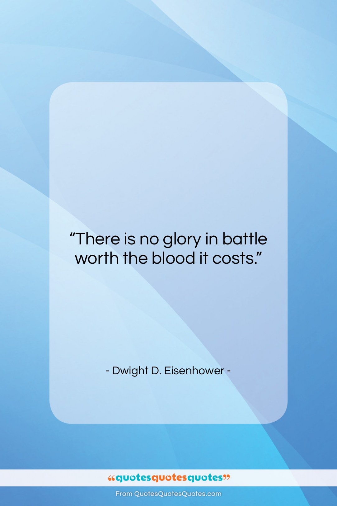 Dwight D. Eisenhower quote: “There is no glory in battle worth…”- at QuotesQuotesQuotes.com