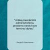 Dwight D. Eisenhower quote: “Unlike presidential administrations, problems rarely have terminal…”- at QuotesQuotesQuotes.com
