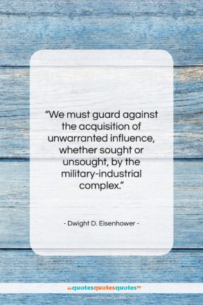 Dwight D. Eisenhower quote: “We must guard against the acquisition of…”- at QuotesQuotesQuotes.com