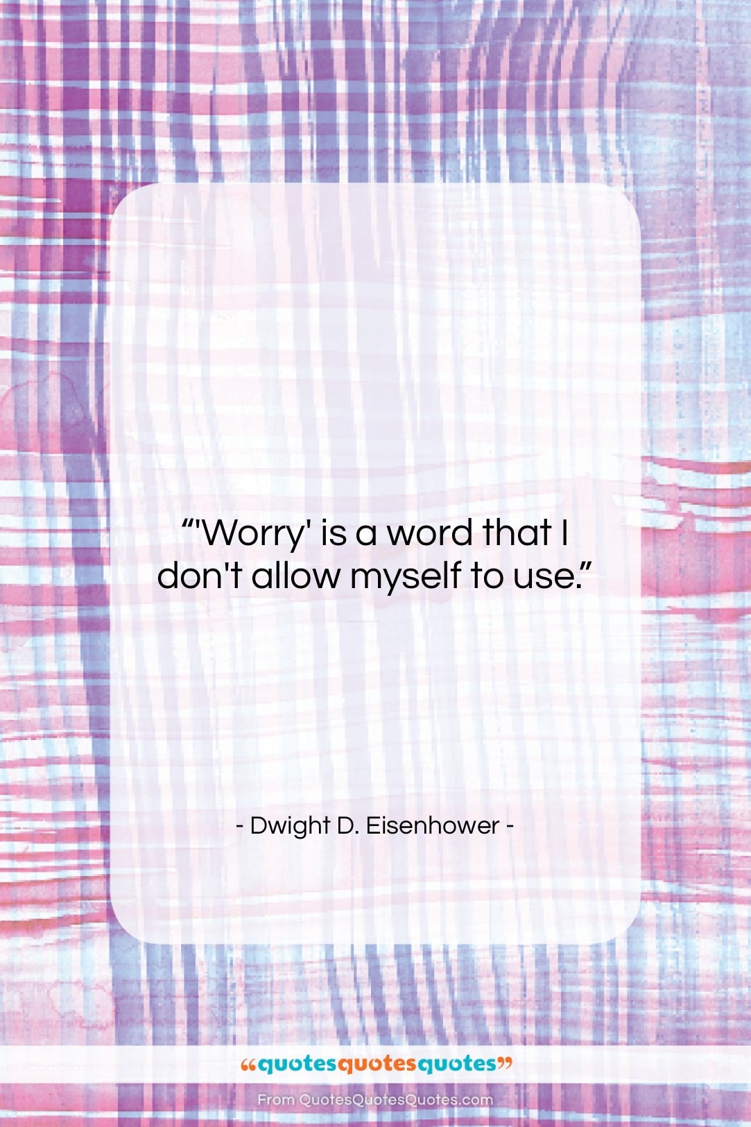 Dwight D. Eisenhower quote: “‘Worry’ is a word that I don’t…”- at QuotesQuotesQuotes.com