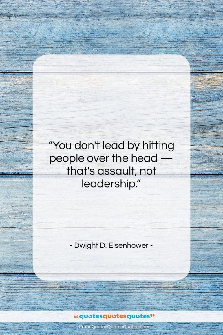 Dwight D. Eisenhower quote: “You don’t lead by hitting people over…”- at QuotesQuotesQuotes.com