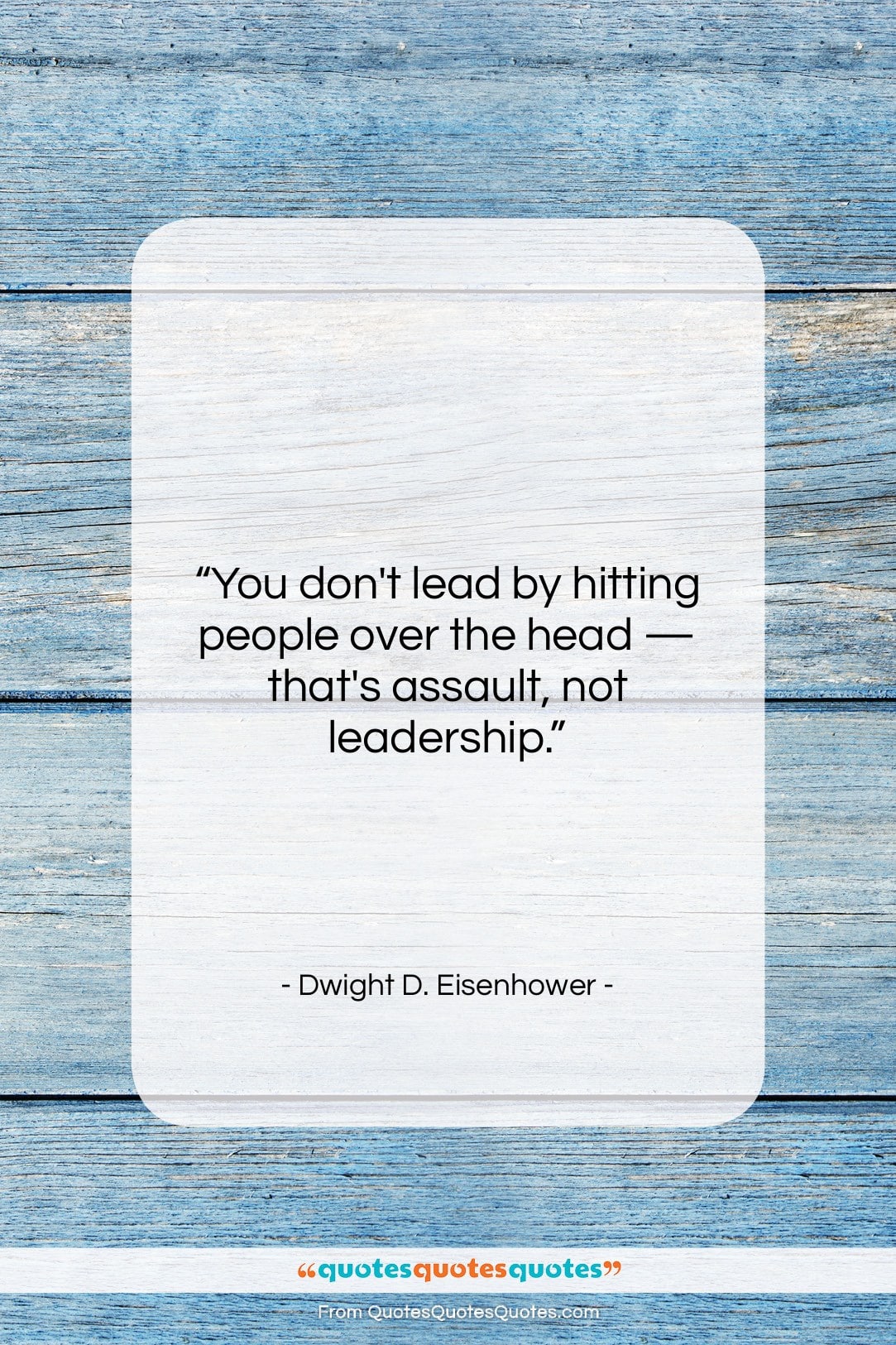 Dwight D. Eisenhower quote: “You don’t lead by hitting people over…”- at QuotesQuotesQuotes.com
