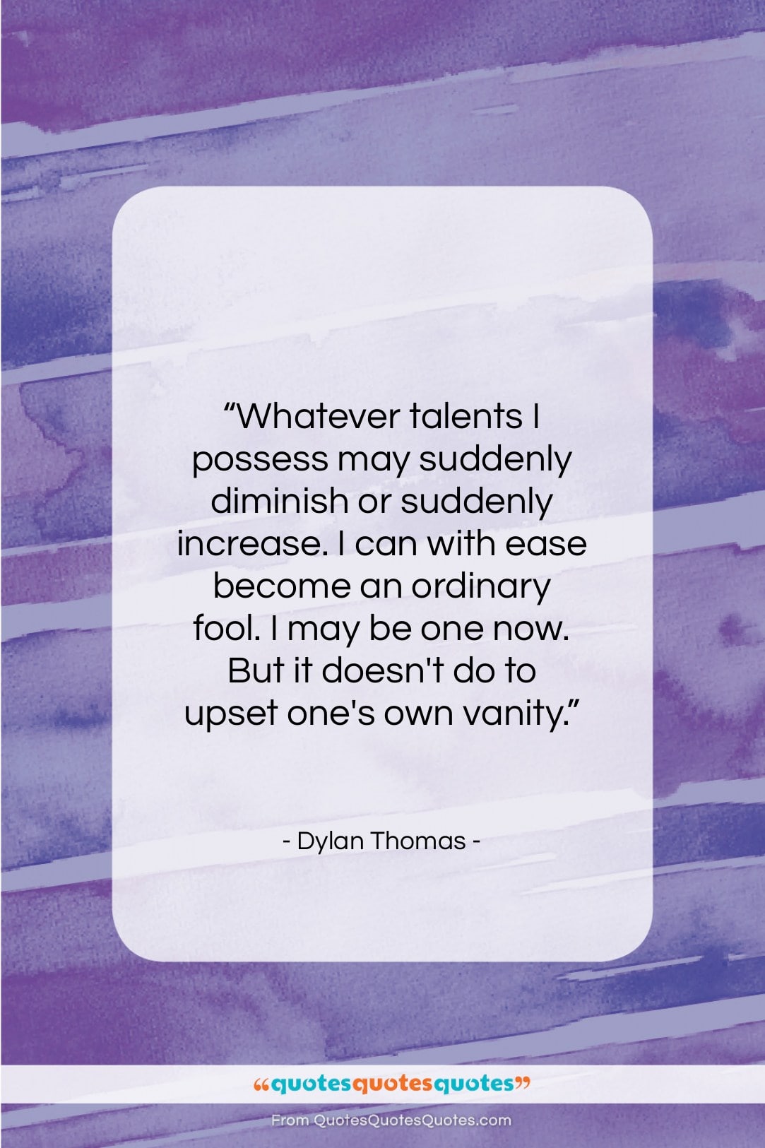 Dylan Thomas quote: “Whatever talents I possess may suddenly diminish…”- at QuotesQuotesQuotes.com