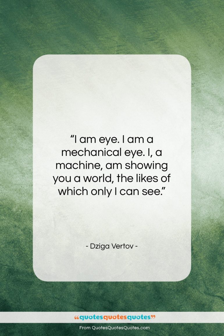 Dziga Vertov quote: “I am eye. I am a mechanical…”- at QuotesQuotesQuotes.com