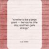 E. B. White quote: “A writer is like a bean plant…”- at QuotesQuotesQuotes.com
