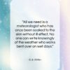 E. B. White quote: “All we need is a meteorologist who…”- at QuotesQuotesQuotes.com