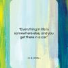 E. B. White quote: “Everything in life is somewhere else, and…”- at QuotesQuotesQuotes.com
