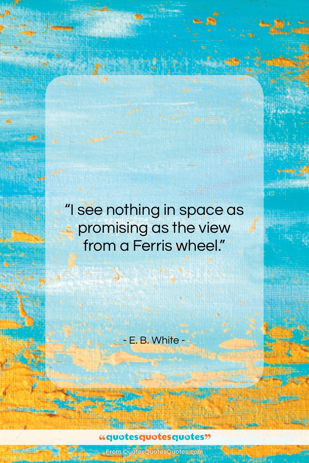 E. B. White quote: “I see nothing in space as promising…”- at QuotesQuotesQuotes.com