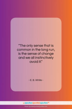 E. B. White quote: “The only sense that is common in…”- at QuotesQuotesQuotes.com