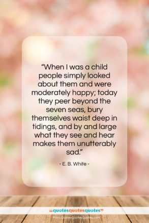 E. B. White quote: “When I was a child people simply…”- at QuotesQuotesQuotes.com