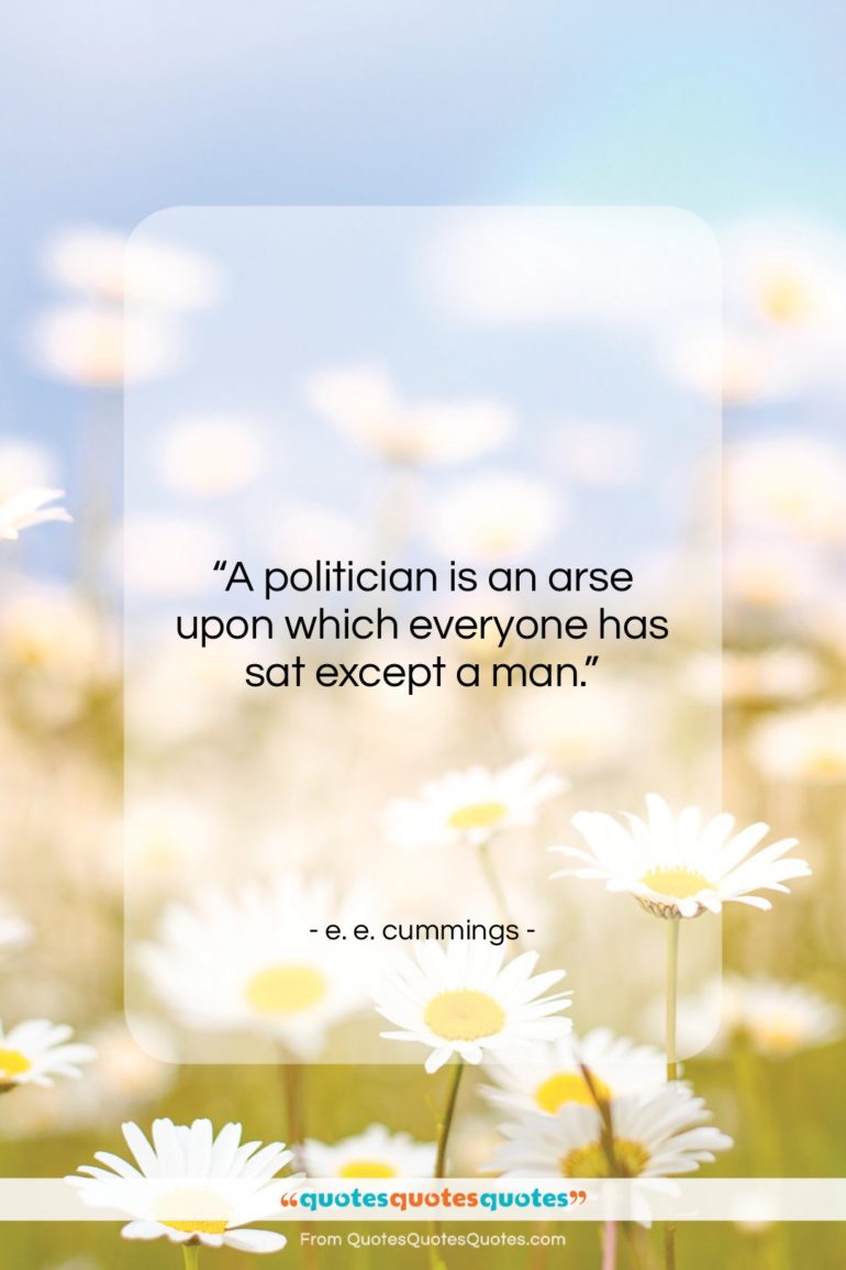 e. e. cummings quote: “A politician is an arse upon which…”- at QuotesQuotesQuotes.com