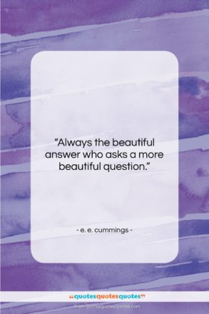 e. e. cummings quote: “Always the beautiful answer who asks a…”- at QuotesQuotesQuotes.com