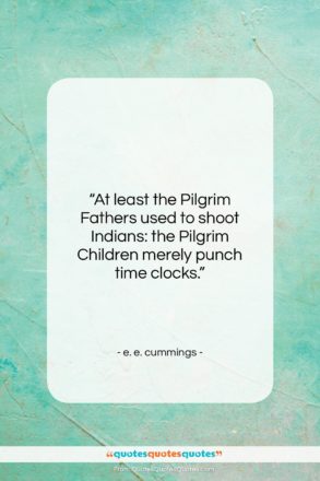 e. e. cummings quote: “At least the Pilgrim Fathers used to…”- at QuotesQuotesQuotes.com