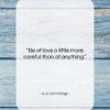 e. e. cummings quote: “Be of love a little more careful…”- at QuotesQuotesQuotes.com