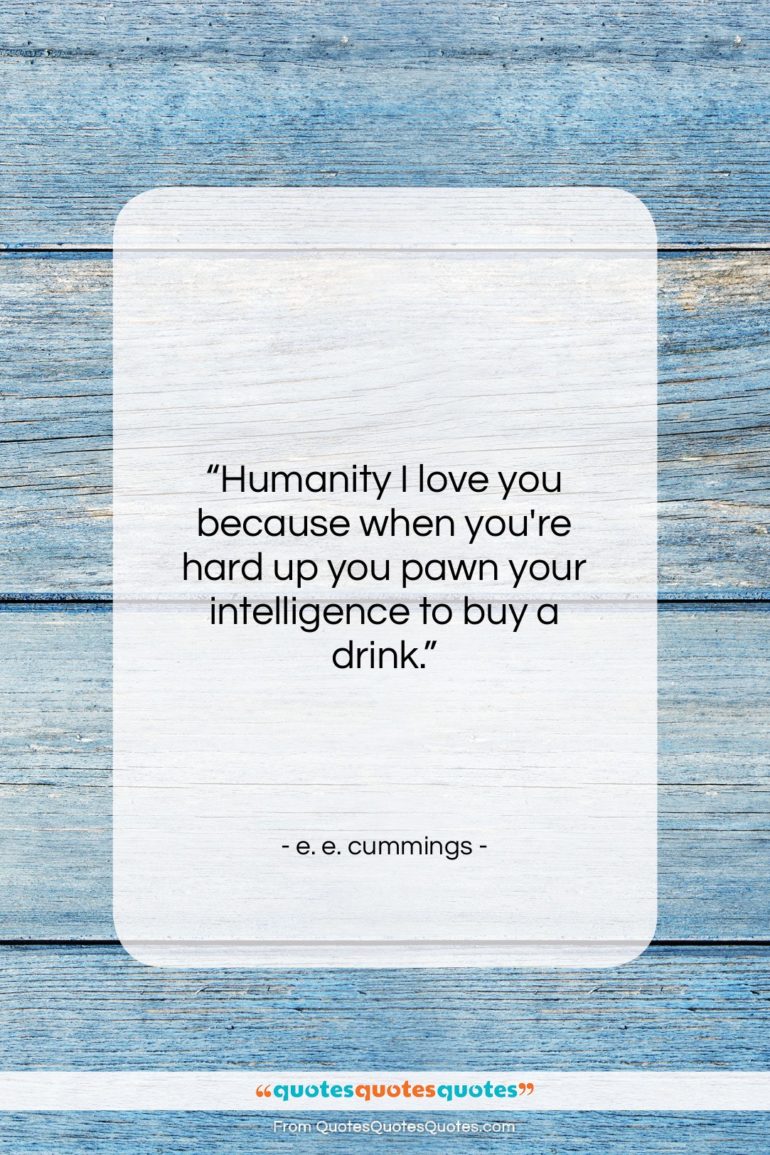 e. e. cummings quote: “Humanity I love you because when you’re…”- at QuotesQuotesQuotes.com