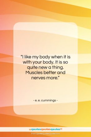 e. e. cummings quote: “I like my body when it is…”- at QuotesQuotesQuotes.com