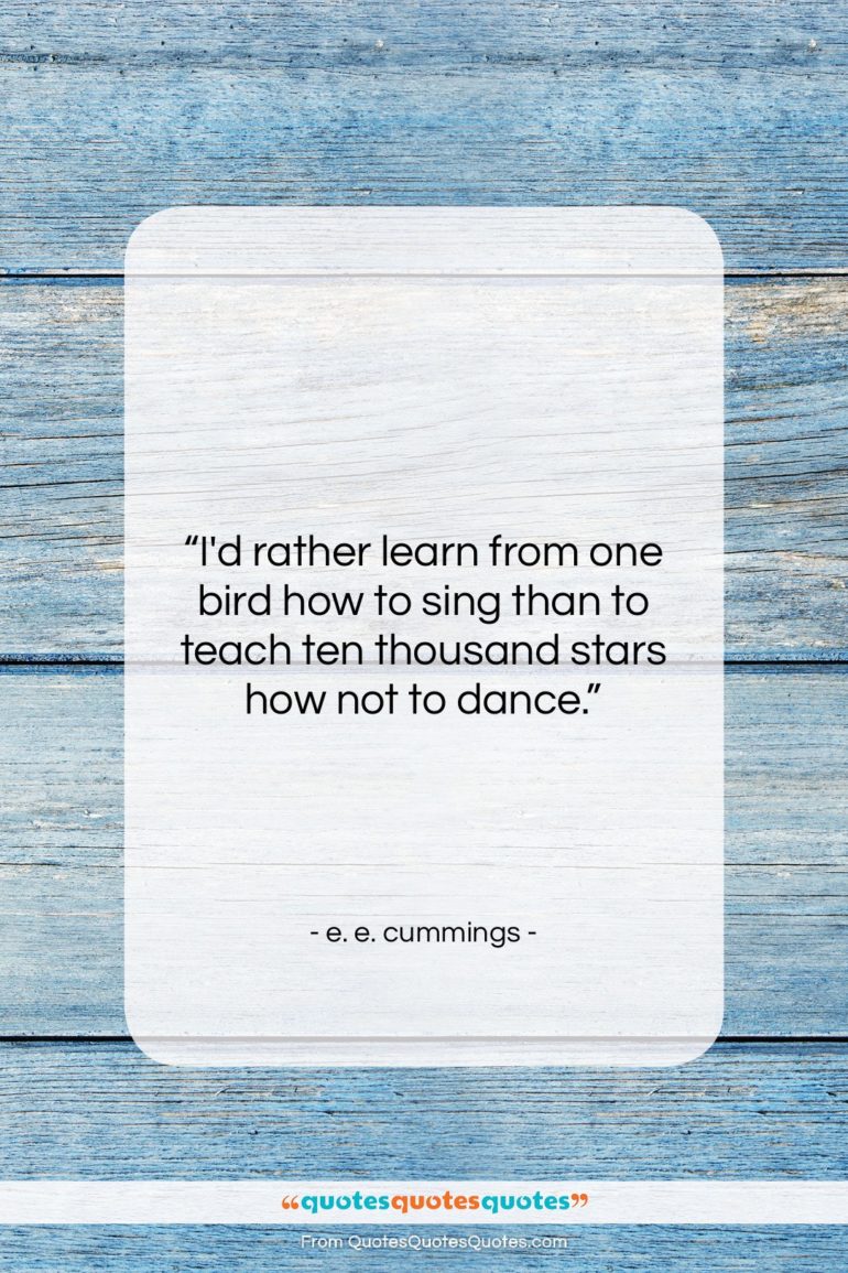e. e. cummings quote: “I’d rather learn from one bird how…”- at QuotesQuotesQuotes.com