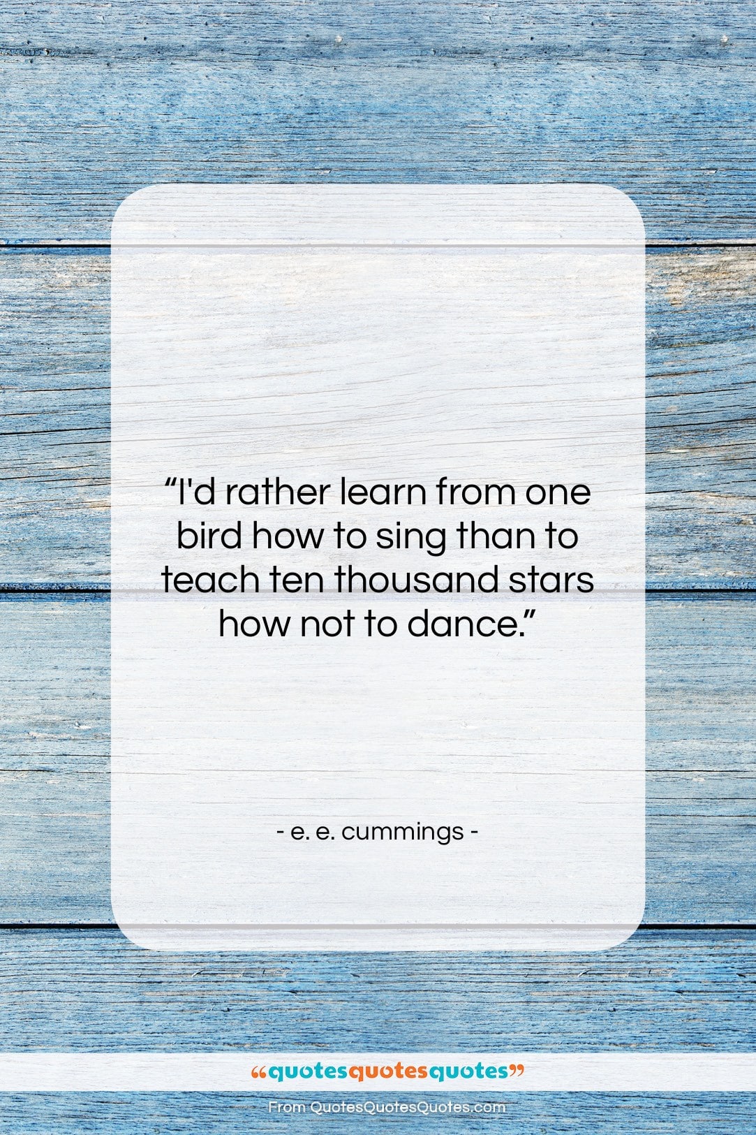 e. e. cummings quote: “I’d rather learn from one bird how…”- at QuotesQuotesQuotes.com