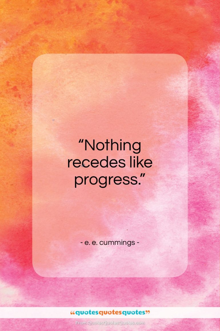 e. e. cummings quote: “Nothing recedes like progress…”- at QuotesQuotesQuotes.com