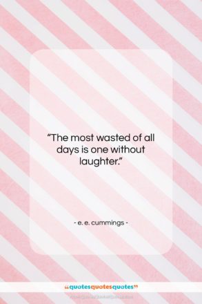 e. e. cummings quote: “The most wasted of all days is…”- at QuotesQuotesQuotes.com