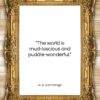 e. e. cummings quote: “The world is mud-luscious and puddle-wonderful….”- at QuotesQuotesQuotes.com