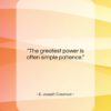 E. Joseph Cossman quote: “The greatest power is often simple patience….”- at QuotesQuotesQuotes.com