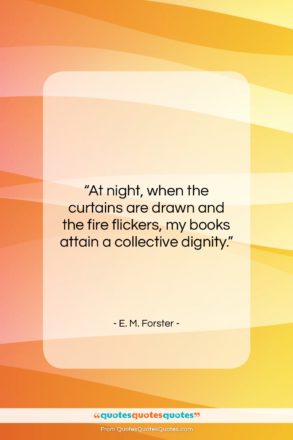 E. M. Forster quote: “At night, when the curtains are drawn…”- at QuotesQuotesQuotes.com