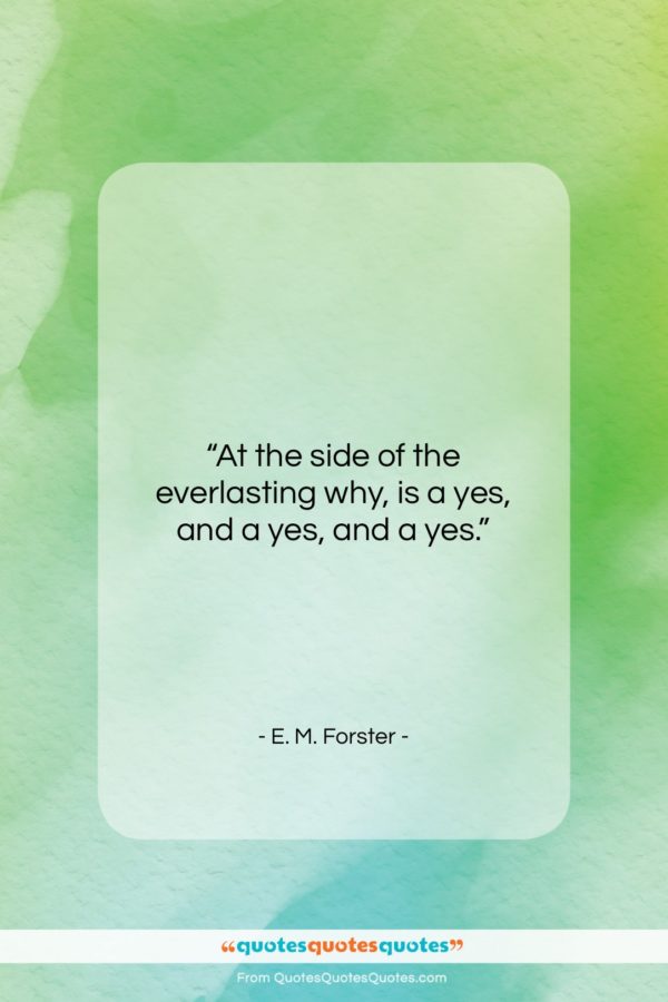 E. M. Forster quote: “At the side of the everlasting why…”- at QuotesQuotesQuotes.com