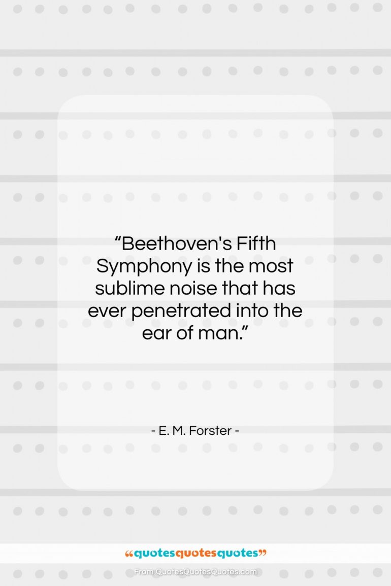 E. M. Forster quote: “Beethoven’s Fifth Symphony is the most sublime…”- at QuotesQuotesQuotes.com