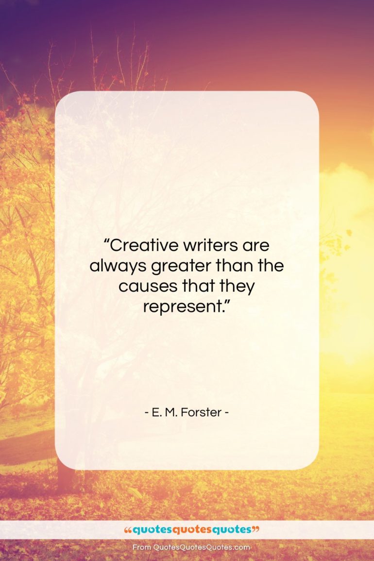 E. M. Forster quote: “Creative writers are always greater than the…”- at QuotesQuotesQuotes.com