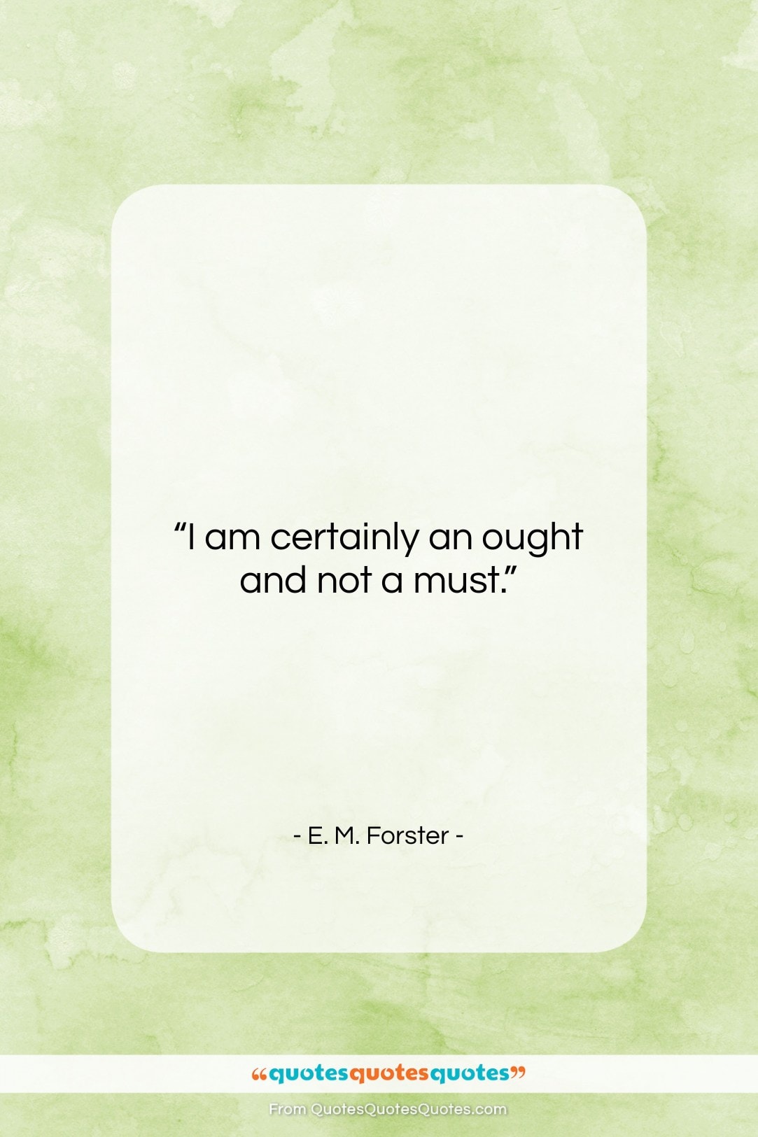 E. M. Forster quote: “I am certainly an ought and not…”- at QuotesQuotesQuotes.com