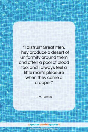 E. M. Forster quote: “I distrust Great Men. They produce a…”- at QuotesQuotesQuotes.com