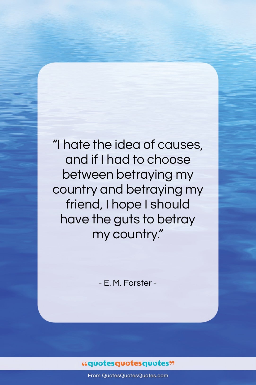 E. M. Forster quote: “I hate the idea of causes, and…”- at QuotesQuotesQuotes.com