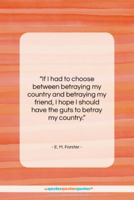 E. M. Forster quote: “If I had to choose between betraying…”- at QuotesQuotesQuotes.com