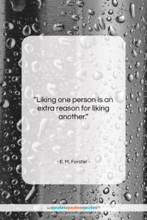 E. M. Forster quote: “Liking one person is an extra reason…”- at QuotesQuotesQuotes.com
