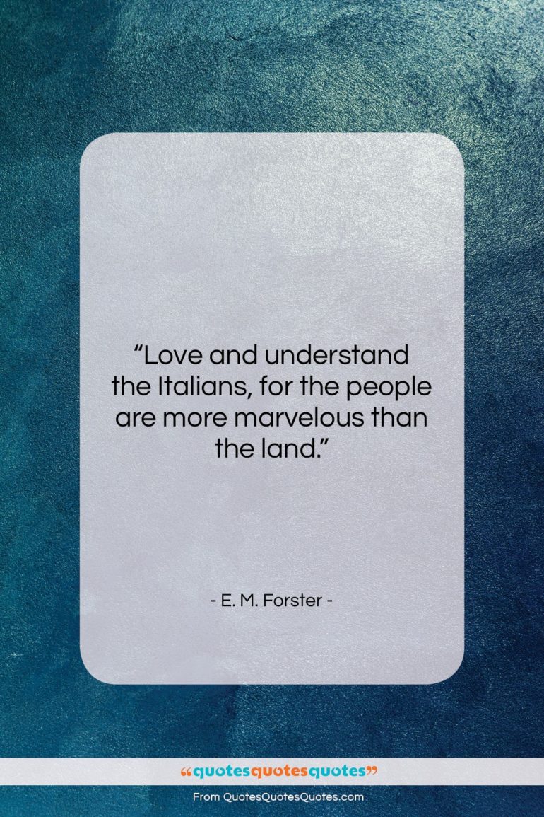 E. M. Forster quote: “Love and understand the Italians, for the…”- at QuotesQuotesQuotes.com