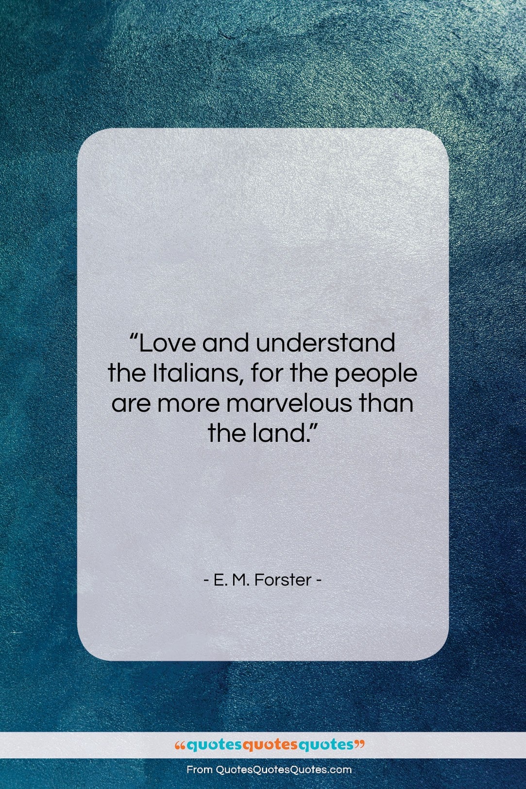 E. M. Forster quote: “Love and understand the Italians, for the…”- at QuotesQuotesQuotes.com