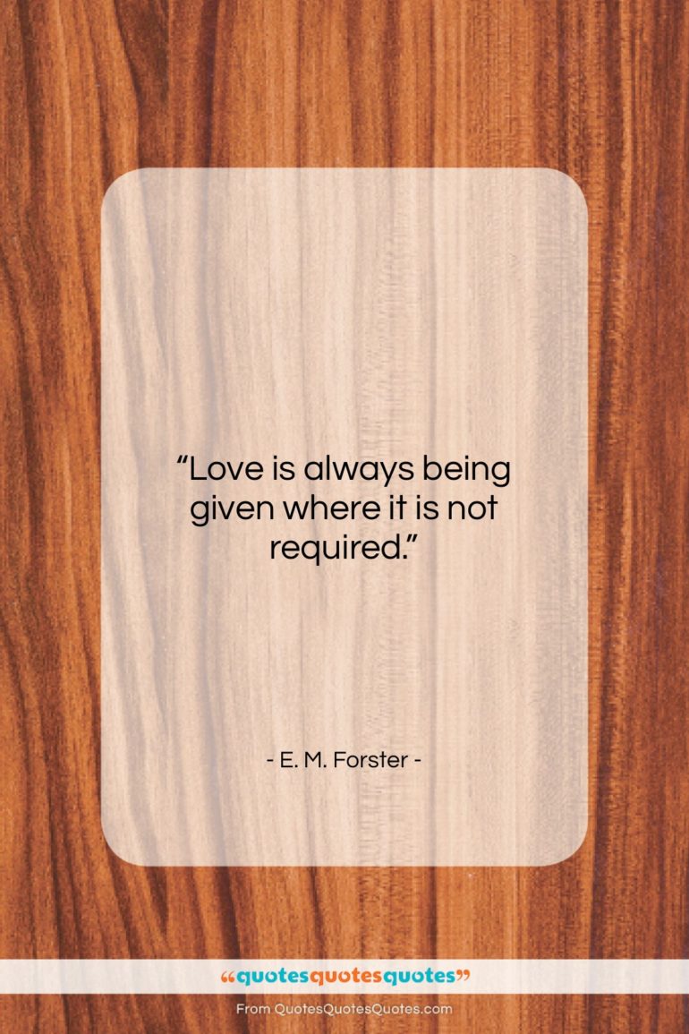 E. M. Forster quote: “Love is always being given where it…”- at QuotesQuotesQuotes.com
