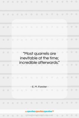 E. M. Forster quote: “Most quarrels are inevitable at the time;…”- at QuotesQuotesQuotes.com
