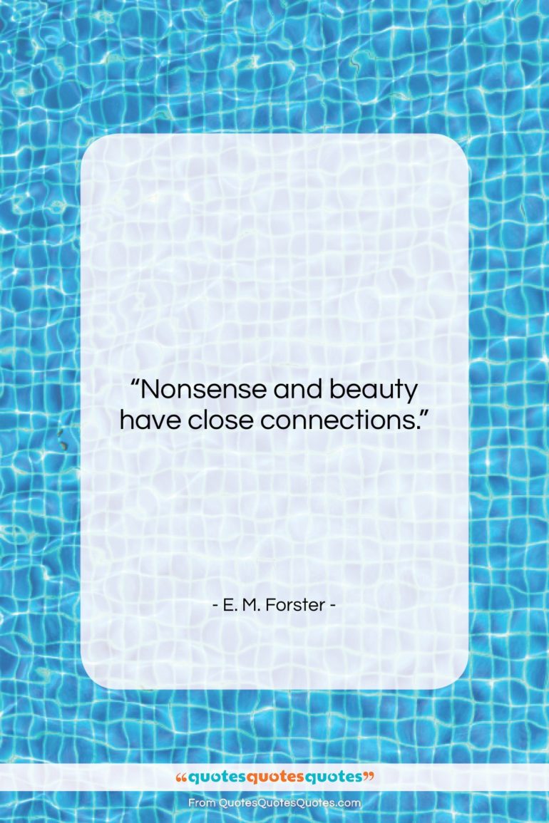 E. M. Forster quote: “Nonsense and beauty have close connections….”- at QuotesQuotesQuotes.com